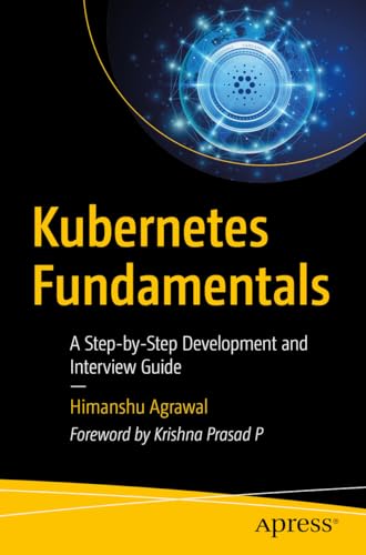 Kubernetes Fundamentals: A Step-by-Step Development and Interview Guide von Apress