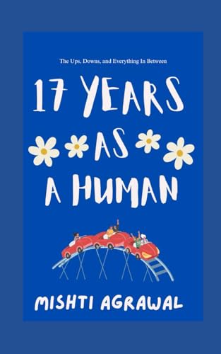 17 Years as a Human: The Ups, Downs, and Everything In Between von Independently published
