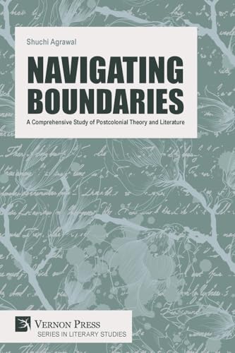 Navigating Boundaries: A Comprehensive Study of Postcolonial Theory and Literature (Literary Studies) von Vernon Press