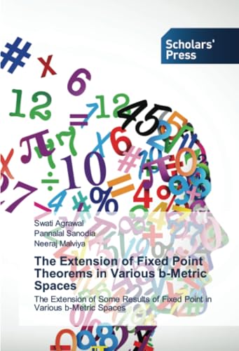 The Extension of Fixed Point Theorems in Various b-Metric Spaces: The Extension of Some Results of Fixed Point in Various b-Metric Spaces von Scholars' Press