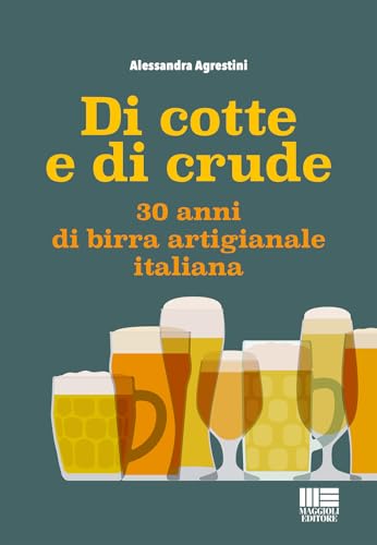 Di cotte e di crude. 30 anni di birra artigianale italiana (I fuori collana) von Maggioli Editore