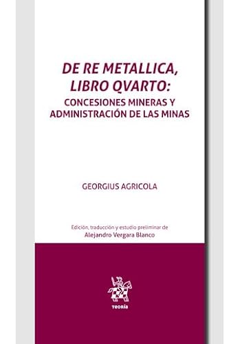 De Re Metallica, libro Qvarto. Concesiones mineras y administración de las minas en el inicio de la edad moderna (Teoría) von Editorial Tirant lo Blanch