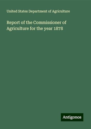 Report of the Commissioner of Agriculture for the year 1878 von Antigonos Verlag