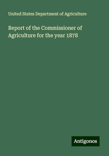 Report of the Commissioner of Agriculture for the year 1878 von Antigonos Verlag