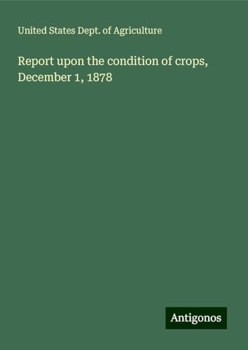 Report upon the condition of crops, December 1, 1878 von Antigonos Verlag