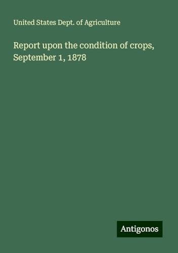 Report upon the condition of crops, September 1, 1878 von Antigonos Verlag