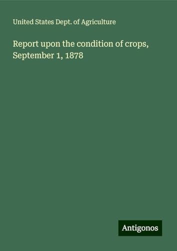 Report upon the condition of crops, September 1, 1878 von Antigonos Verlag