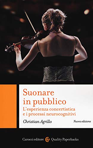 Suonare in pubblico. L'esperienza concertistica e i processi neurocognitivi. Nuova ediz. (Quality paperbacks)