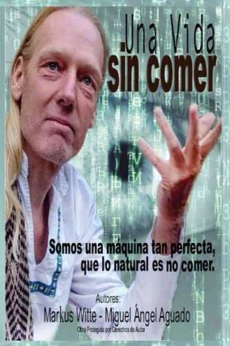 Una vida sin comer: Somos una máquina tan perfecta que lo natural es no comer von Independently published