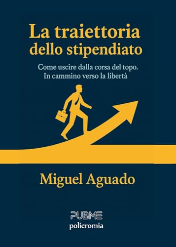 La traiettoria dello stipendiato: Come uscire dalla corsa del topo. In cammino verso la libertà (Collana Policromia - PubMe) von PubMe