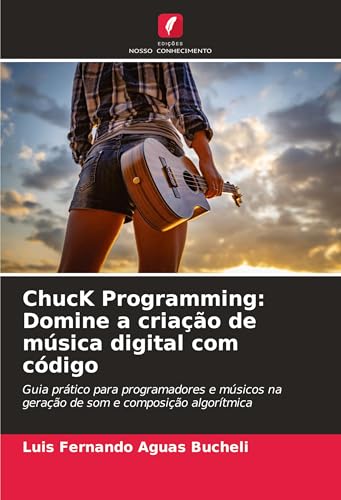 ChucK Programming: Domine a criação de música digital com código: Guia prático para programadores e músicos na geração de som e composição algorítmica ChucK Programming: Domine a criação de música digital com código: Guia prático para programadores e músicos na geração de som e composição algorítmica von Edições Nosso Conhecimento