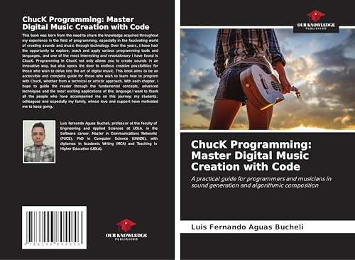 ChucK Programming: Master Digital Music Creation with Code: A practical guide for programmers and musicians in sound generation and algorithmic composition von Our Knowledge Publishing