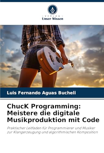 ChucK Programming: Meistere die digitale Musikproduktion mit Code: Praktischer Leitfaden für Programmierer und Musiker zur Klangerzeugung und algorithmischen Komposition ChucK Programming: Meistere die digitale Musikproduktion mit Code: Praktischer Leitfaden für Programmierer und Musiker zur Klangerzeugung und algorithmischen Komposition von Verlag Unser Wissen