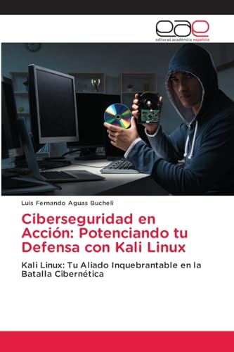 Ciberseguridad en Acción: Potenciando tu Defensa con Kali Linux: Kali Linux: Tu Aliado Inquebrantable en la Batalla Cibernética von Editorial Académica Española