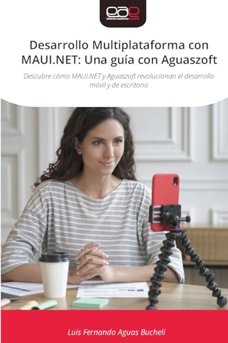 Desarrollo Multiplataforma con MAUI.NET: Una guía con Aguaszoft: Descubre cómo MAUI.NET y Aguaszoft revolucionan el desarrollo móvil y de escritorio von Editorial Académica Española