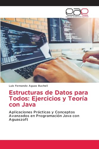 Estructuras de Datos para Todos: Ejercicios y Teoría con Java: Aplicaciones Prácticas y Conceptos Avanzados en Programación Java con Aguaszoft von Editorial Académica Española