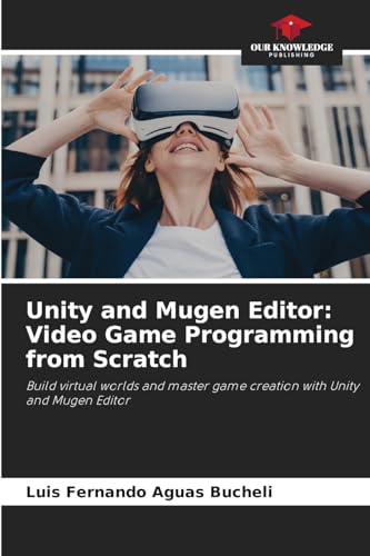 Unity and Mugen Editor: Video Game Programming from Scratch: Build virtual worlds and master game creation with Unity and Mugen Editor Unity and Mugen Editor: Video Game Programming from Scratch: Build virtual worlds and master game creation with Unity and Mugen Editor von Our Knowledge Publishing