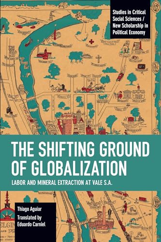 The Shifting Ground of Globalization: Labor and Mineral Extraction at Vale S.A. (Studies in Critical Social Sciences) von Haymarket Books