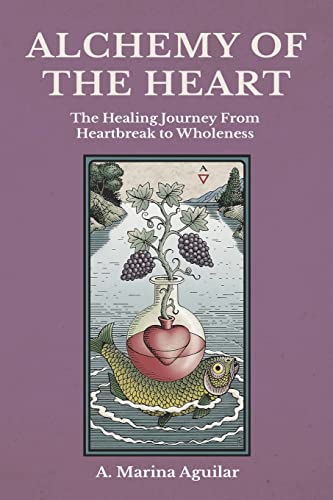 ALCHEMY OF THE HEART: The Healing Journey From Heartbreak to Wholeness