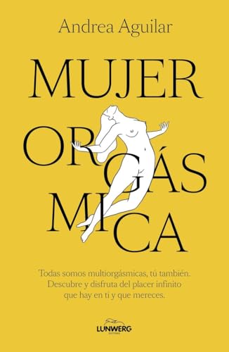 Mujer orgásmica: Todas somos multiorgásmicas, tú también. Descubre y disfruta del placer infinito que hay en ti y que mereces (Bienestar, estilo de vida, salud) von Lunwerg Editores