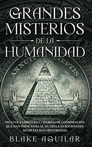 Grandes Misterios de la Humanidad: Incluye 2 Libros en 1 - Teorías de Conspiración que han Impactado al Mundo, Las Sociedades Secretas más Misteriosas.