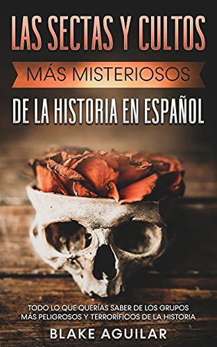 Las Sectas y Cultos más Misteriosos de la Historia en Español: Todo lo que Querías Saber de los Grupos más Peligrosos y Terroríficos de la Historia von Maria Fernanda Moguel Cruz