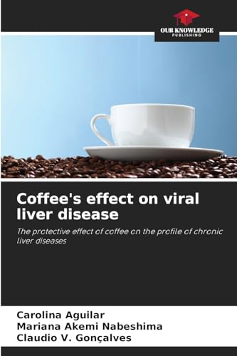 Coffee's effect on viral liver disease: The protective effect of coffee on the profile of chronic liver diseases von Our Knowledge Publishing