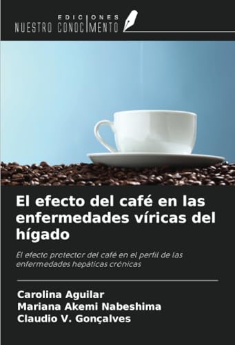 El efecto del café en las enfermedades víricas del hígado: El efecto protector del café en el perfil de las enfermedades hepáticas crónicas von Ediciones Nuestro Conocimiento