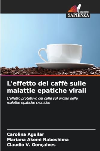 L'effetto del caffè sulle malattie epatiche virali: L'effetto protettivo del caffè sul profilo delle malattie epatiche croniche von Edizioni Sapienza