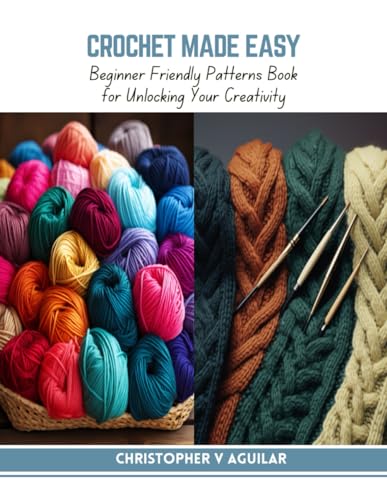 Crochet Made Easy: Beginner Friendly Patterns Book for Unlocking Your Creativity von Independently published