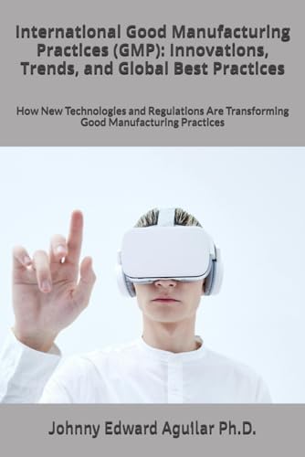 International Good Manufacturing Practices (GMP): Innovations, Trends, and Global Best Practices: How New Technologies and Regulations Are Transforming Good Manufacturing Practices von Independently published