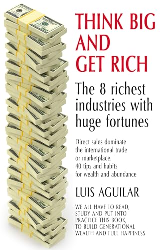 THINK BIG AND GET RICH: The 8 Wealthiest Industries with Enormous Fortunes von ibukku, LLC