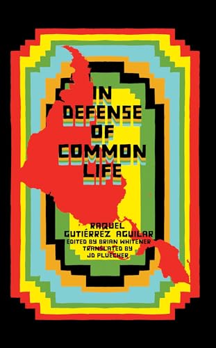 In Defense of Common Life: The Political Thought of Raquel Gutiérrez Aguilar In Defense of Common Life: The Political Thought of Raquel Gutiérrez Aguilar von Common Notions