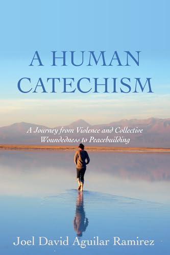 A Human Catechism: A Journey from Violence and Collective Woundedness to Peacebuilding von Wipf and Stock
