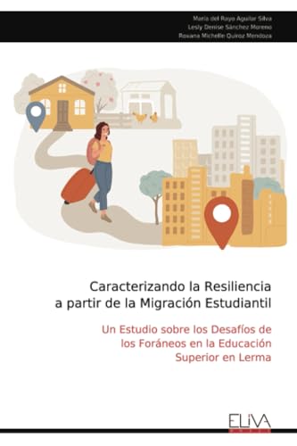 Caracterizando la Resiliencia a partir de la Migración Estudiantil: Un Estudio sobre los Desafíos de los Foráneos en la Educación Superior en Lerma von Eliva Press