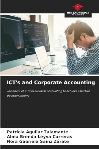ICT's and Corporate Accounting: The effect of ICT's in business accounting to achieve assertive decision making von Our Knowledge Publishing