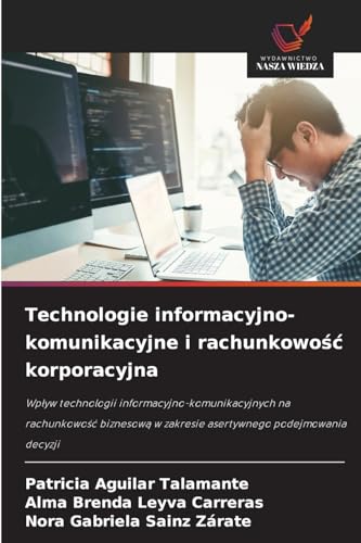 Technologie informacyjno-komunikacyjne i rachunkowość korporacyjna: Wpływ technologii informacyjno-komunikacyjnych na rachunkowość biznesową w ... w zakresie asertywnego podejmowania decyzji von Wydawnictwo Nasza Wiedza