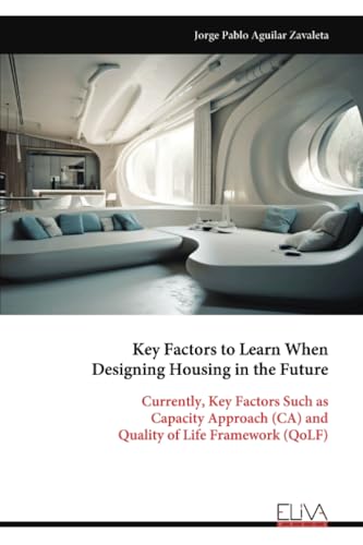 Key Factors to Learn When Designing Housing in the Future: Currently, Key Factors Such as Capacity Approach (CA) and Quality of Life Framework (QoLF) von Eliva Press