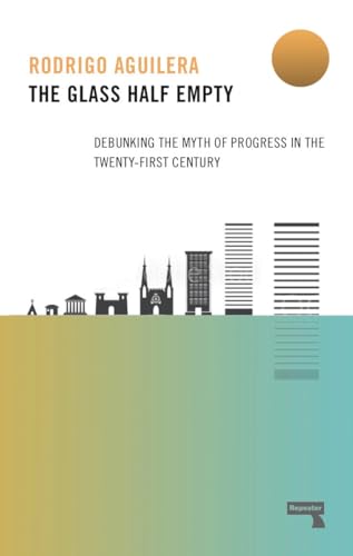 The Glass Half-Empty: Debunking the Myth of Progress in the Twenty-First Century von Repeater