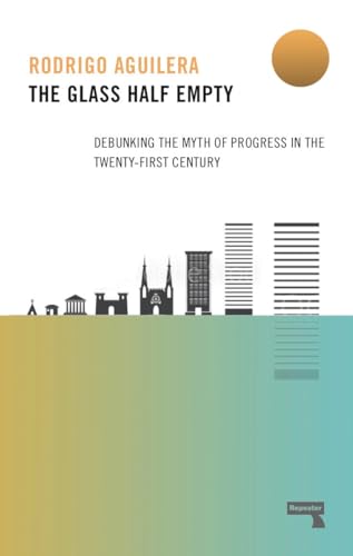 The Glass Half-Empty: Debunking the Myth of Progress in the Twenty-First Century