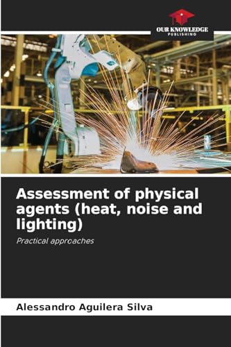 Assessment of physical agents (heat, noise and lighting): Practical approaches von Our Knowledge Publishing