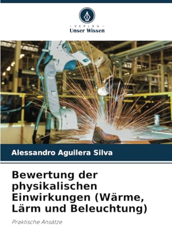 Bewertung der physikalischen Einwirkungen (Wärme, Lärm und Beleuchtung): Praktische Ansätze von Verlag Unser Wissen