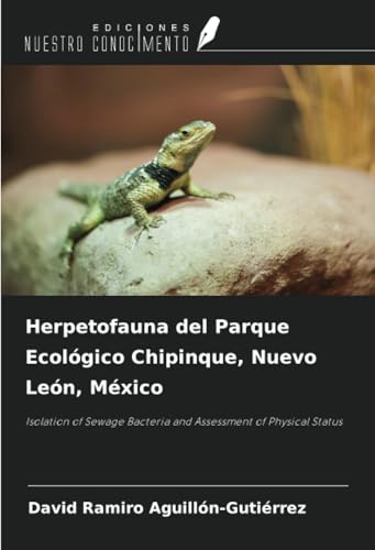 Herpetofauna del Parque Ecológico Chipinque, Nuevo León, México: Isolation of Sewage Bacteria and Assessment of Physical Status Herpetofauna del Parque Ecológico Chipinque, Nuevo León, México: Isolation of Sewage Bacteria and Assessment of Physical Status