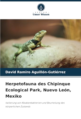 Herpetofauna des Chipinque Ecological Park, Nuevo León, Mexiko: Isolierung von Kloakenbakterien und Beurteilung des körperlichen Zustands von Verlag Unser Wissen