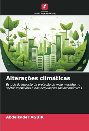 Alterações climáticas: Estudo do impacto da proteção do meio marinho no sector imobiliário e nas actividades socioeconómicas von Edições Nosso Conhecimento