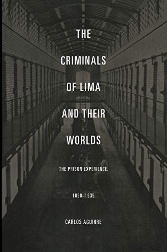 The Criminals of Lima and Their Worlds: The Prison Experience, 1850–1935 von Duke University Press