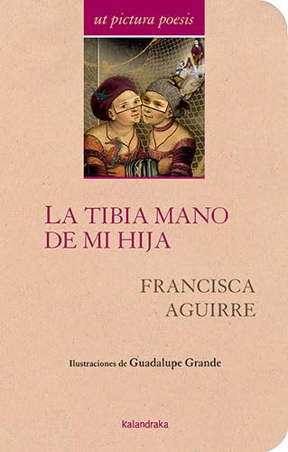 La tibia mano de mi hija: Antología de Paca Aguirre (Ut pictura poesis) von Kalandraka