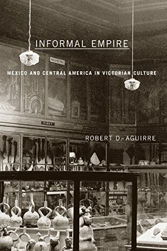 Informal Empire: Mexico And Central America In Victorian Culture