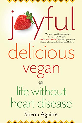 Joyful, Delicious, Vegan: Life Without Heart Disease