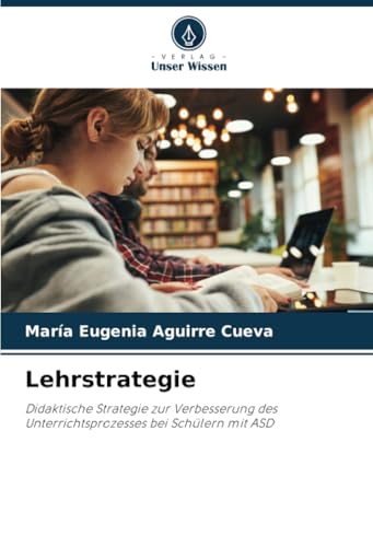 Lehrstrategie: Didaktische Strategie zur Verbesserung des Unterrichtsprozesses bei Schülern mit ASD von Verlag Unser Wissen